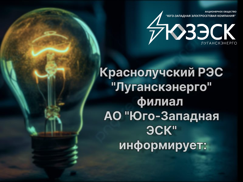 По информации «Луганскэнерго» филиал АО «Юго-Западная ЭСК» Краснолучский РЭС:.